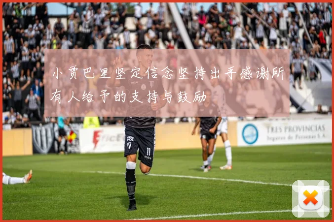 小贾巴里坚定信念坚持出手感谢所有人给予的支持与鼓励